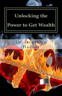 Unlocking the Power to Get Wealth: Understanding God's Plan for Spiritual and financial Prosperity by Hadnot, Jacquelyn