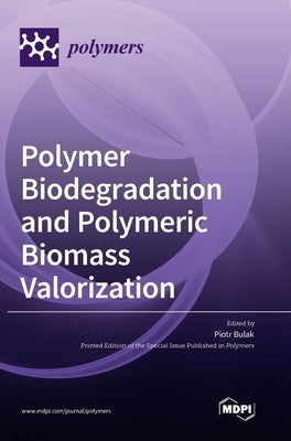 Polymer Biodegradation and Polymeric Biomass Valorization by Bulak, Piotr