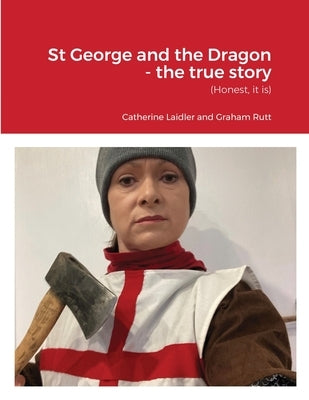 St George and the Dragon - the true story by Laidler, Catherine