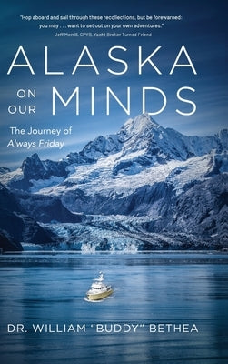 Alaska On Our Minds: The Journey of Always Friday by Bethea, William