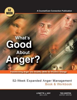 What's Good About Anger? 52-Week Expanded Anger Management Book & Workbook: Transforming Anger into Healthy Skills for Positive Change by Griffin, Ted