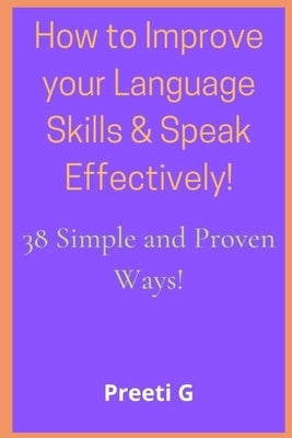 How to Improve your Language Skills & Speak Effectively!: 38 Simple & Proven Ways! by G, Preeti
