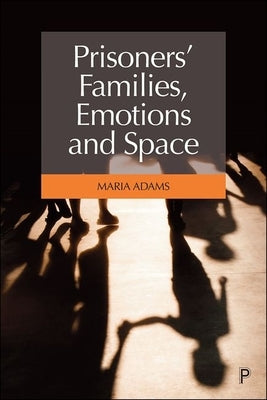 Prisoners' Families, Emotions and Space by Adams, Maria