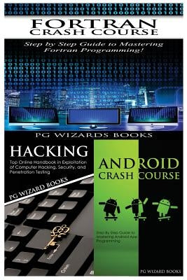 FORTRAN Crash Course + Hacking + Android Crash Course by Pg Wizard Books