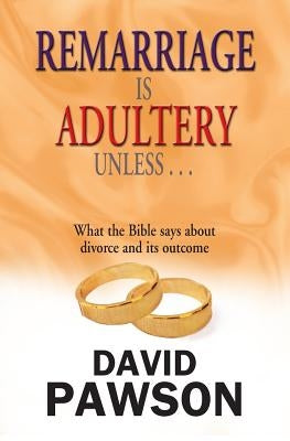 Remarriage is Adultery Unless ... by Pawson, David