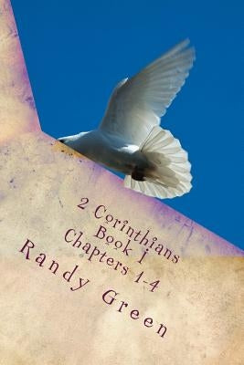 2 Corinthians Book I: Chapters 1-4: Volume 13 of Heavenly Citizens in Earthly Shoes, An Exposition of the Scriptures for Disciples and Young Christian by Green, Randy