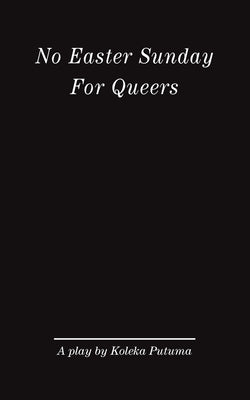 No Easter Sunday For Queers: A play by Koleka Putuma by Putuma, Koleka