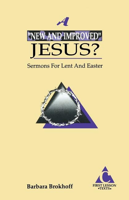 A New and Improved Jesus?: Sermons for Lent and Easter: First Lesson Texts: Cycle C by Brokhoff, Barbara