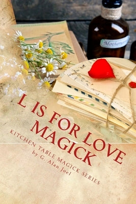 L is for Love Magick by Joel, G. Alan