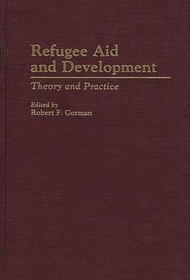 Refugee Aid and Development: Theory and Practice by Gorman, Robert F.