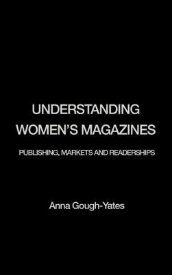 Understanding Women's Magazines: Publishing, Markets and Readerships in Late-Twentieth Century Britain by Gough-Yates, Anna