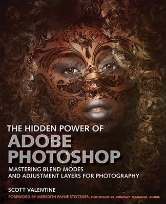 The Hidden Power of Adobe Photoshop: Mastering Blend Modes and Adjustment Layers for Photography by Valentine, Scott
