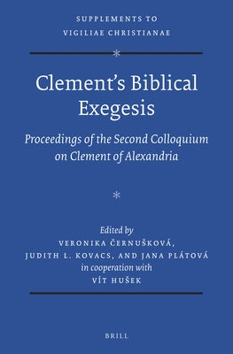 Clement's Biblical Exegesis: Proceedings of the Second Colloquium on Clement of Alexandria (Olomouc, May 29-31, 2014) by Černusková, Veronika