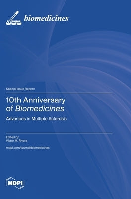 10th Anniversary of Biomedicines: Advances in Multiple Sclerosis by Rivera, Víctor M.
