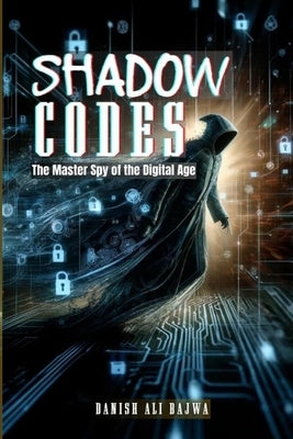 Shadow Codes: The Master Spy of the Digital Age by Bajwa