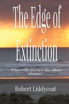 The Edge of Extinction: Who will survive the alien plague? by Liddycoat, Robert A.