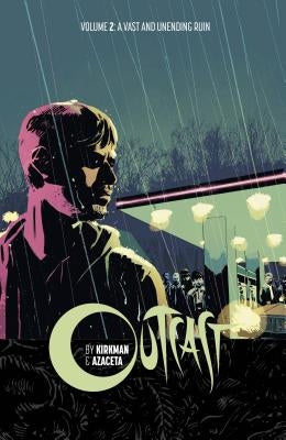 Outcast by Kirkman & Azaceta Volume 2: A Vast and Unending Ruin by Kirkman, Robert
