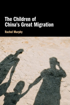 The Children of China's Great Migration by Murphy, Rachel