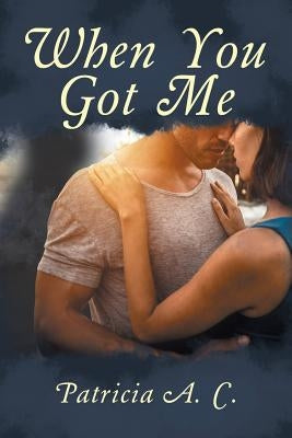 When You Got Me by C, Patricia a.
