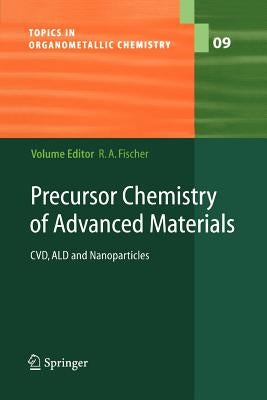 Precursor Chemistry of Advanced Materials: CVD, Ald and Nanoparticles by Fischer, Roland A.