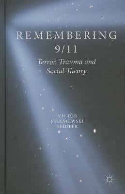 Remembering 9/11: Terror, Trauma and Social Theory by Seidler, V.