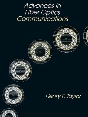 Advances in Fiber Optics Communications by Taylor, Henry F.