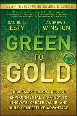Green to Gold: How Smart Companies Use Environmental Strategy to Innovate, Create Value, and Build Competitive Advantage by Esty, Daniel C.