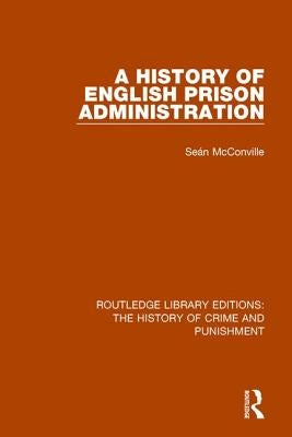 A History of English Prison Administration by McConville, Sean