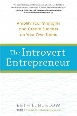The Introvert Entrepreneur: Amplify Your Strengths and Create Success on Your Own Terms by Buelow, Beth