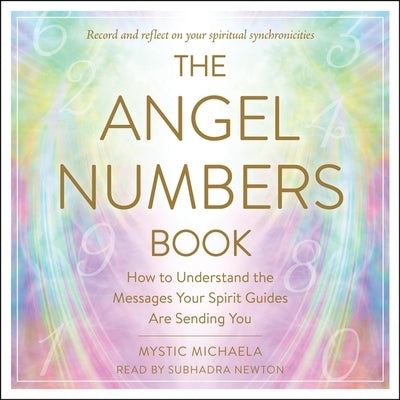 The Angel Numbers Book: How to Understand the Messages Your Spirit Guides Are Sending You by Michaela, Mystic