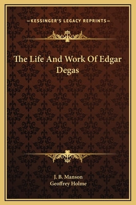 The Life And Work Of Edgar Degas by Manson, J. B.