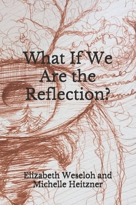 What If We Are the Reflection? by Heitzner, Michelle