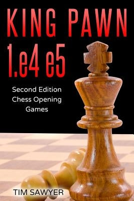 King Pawn 1.e4 e5: Second Edition - Chess Opening Games by Sawyer, Tim