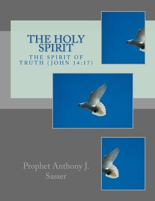 The Holy Spirit: The Spirit of Truth by Sasser, Anthony J.