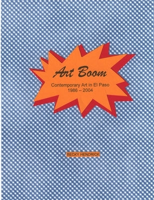 Art Boom: Contemporary Art in El Paso by Hendrick, Becky