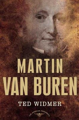 Martin Van Buren: The American Presidents Series: The 8th President, 1837-1841 by Widmer, Ted