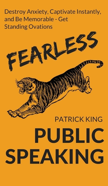 Fearless Public Speaking: How to Destroy Anxiety, Captivate Instantly, and Become Extremely Memorable - Always Get Standing Ovations by King, Patrick