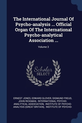 The International Journal Of Psycho-analysis ... Official Organ Of The International Psycho-analytical Association ...; Volume 3 by Jones, Ernest