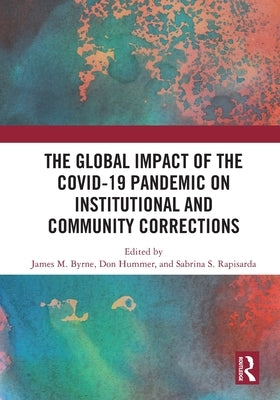 The Global Impact of the COVID-19 Pandemic on Institutional and Community Corrections by Byrne, James M.