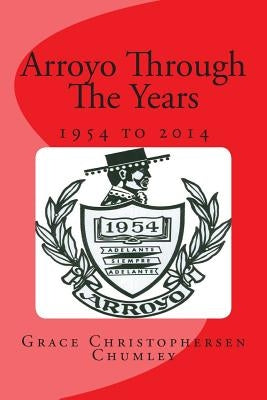 Arroyo Through The Years: 1954 to 2014 by Chumley, Grace Christophersen