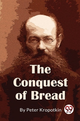 The Conquest Of Bread by Kropotkin, Peter