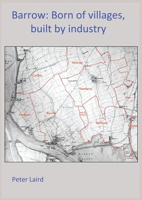 Barrow: Born of villages, built by industry. by Laird, Peter