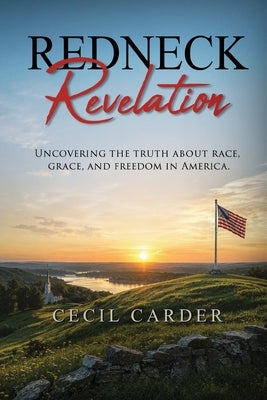 Redneck Revelation: Uncovering the Truth about Race, Grace, and Freedom in America by Carder, Cecil