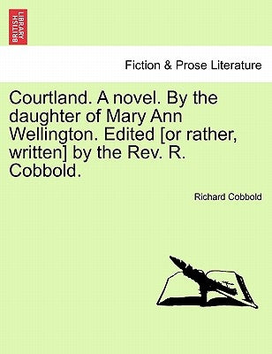 Courtland. A novel. By the daughter of Mary Ann Wellington. Edited [or rather, written] by the Rev. R. Cobbold. by Cobbold, Richard