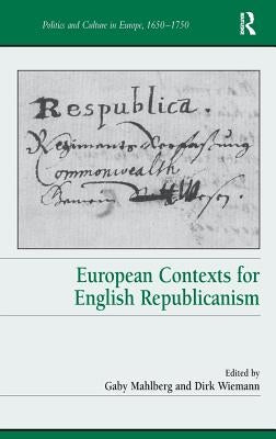 European Contexts for English Republicanism. Edited by Gaby Mahlberg and Dirk Wiemann by Mahlberg, Gaby