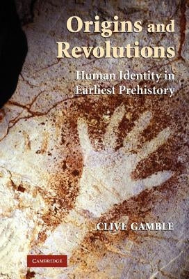 Origins and Revolutions: Human Identity in Earliest Prehistory by Gamble, Clive