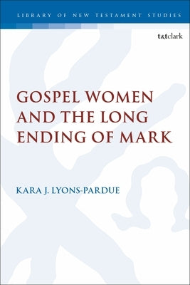 Gospel Women and the Long Ending of Mark by Lyons-Pardue, Kara