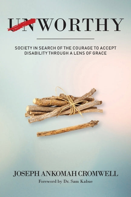 Worthy: Society in Search of the Courage to Accept Disability Through a Lens of Grace by Cromwell, Joseph Ankomah