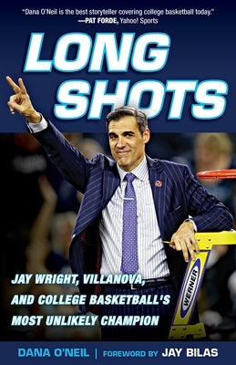 Long Shots: Jay Wright, Villanova, and College Basketball's Most Unlikely Champion by Bilas, Jay