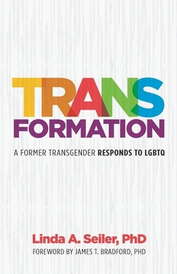Trans-Formation: A Former Transgender Responds to LGBTQ by Seiler, Linda A.